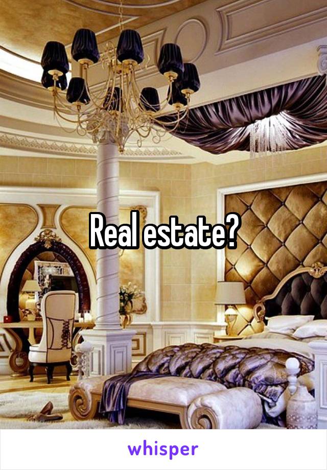 Real estate?