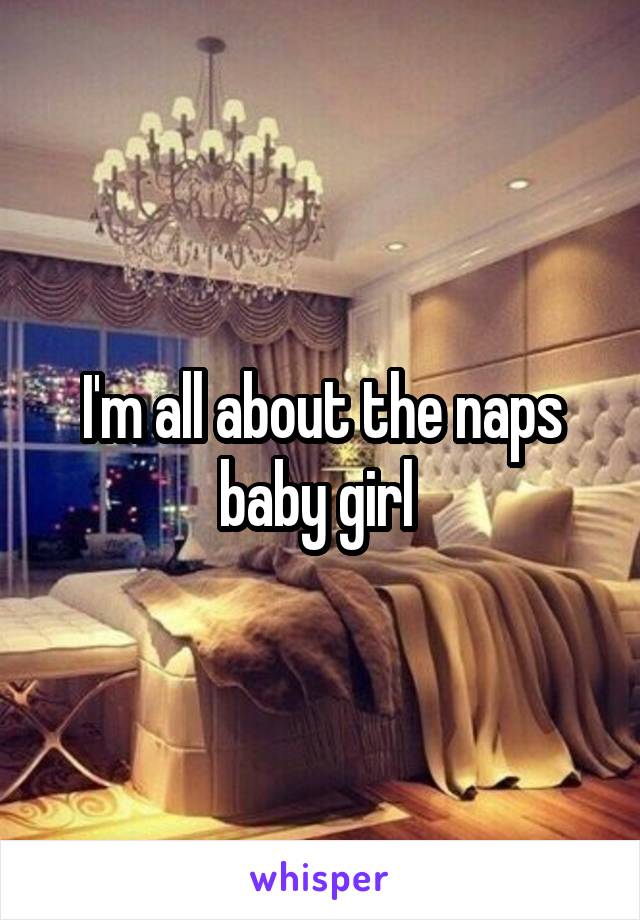 I'm all about the naps baby girl 