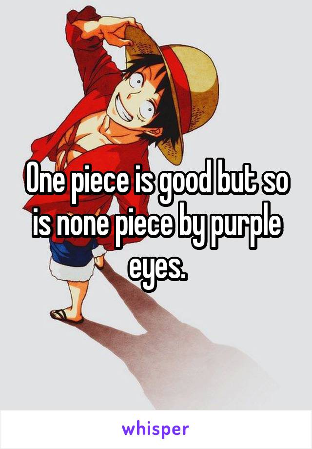 One piece is good but so is none piece by purple eyes.