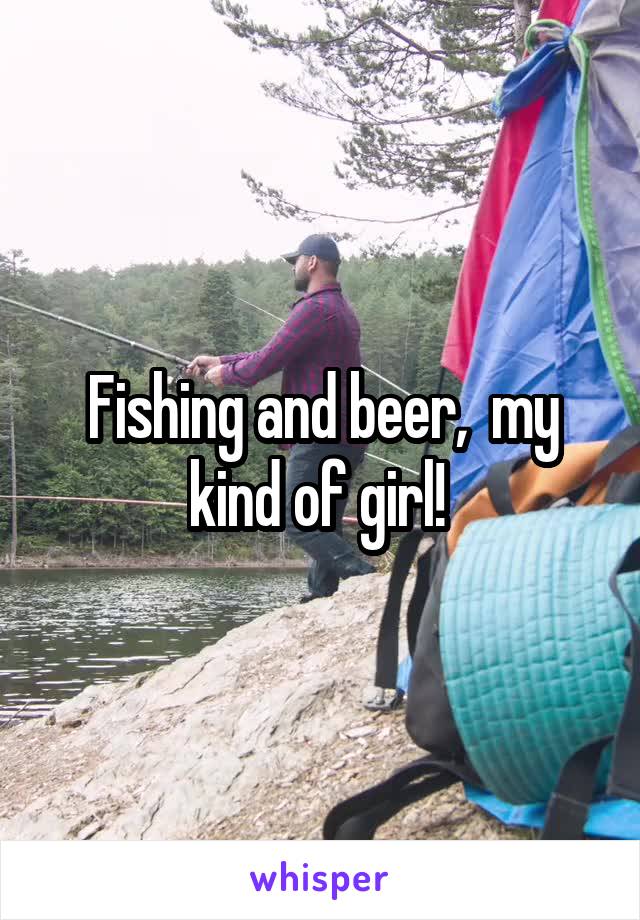 Fishing and beer,  my kind of girl! 