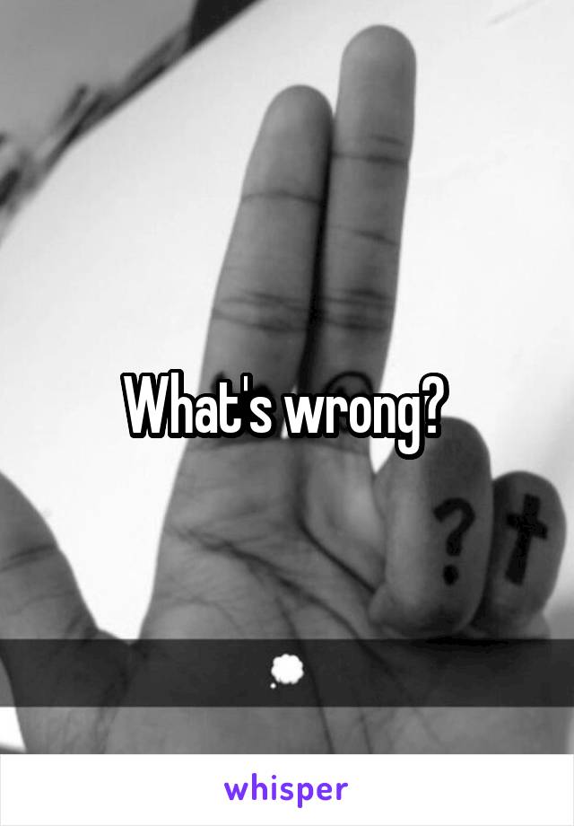 What's wrong? 
