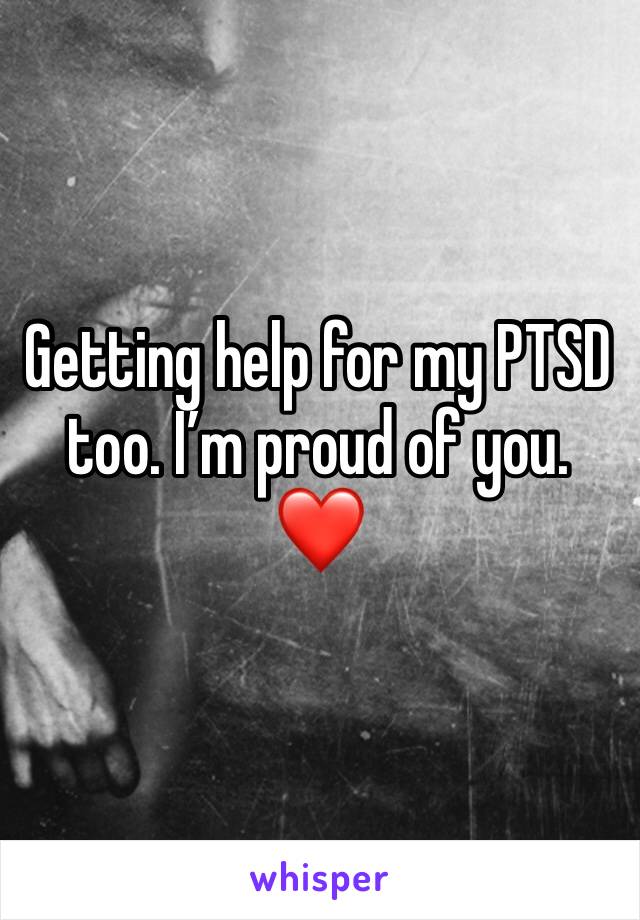 Getting help for my PTSD too. I’m proud of you. ❤️