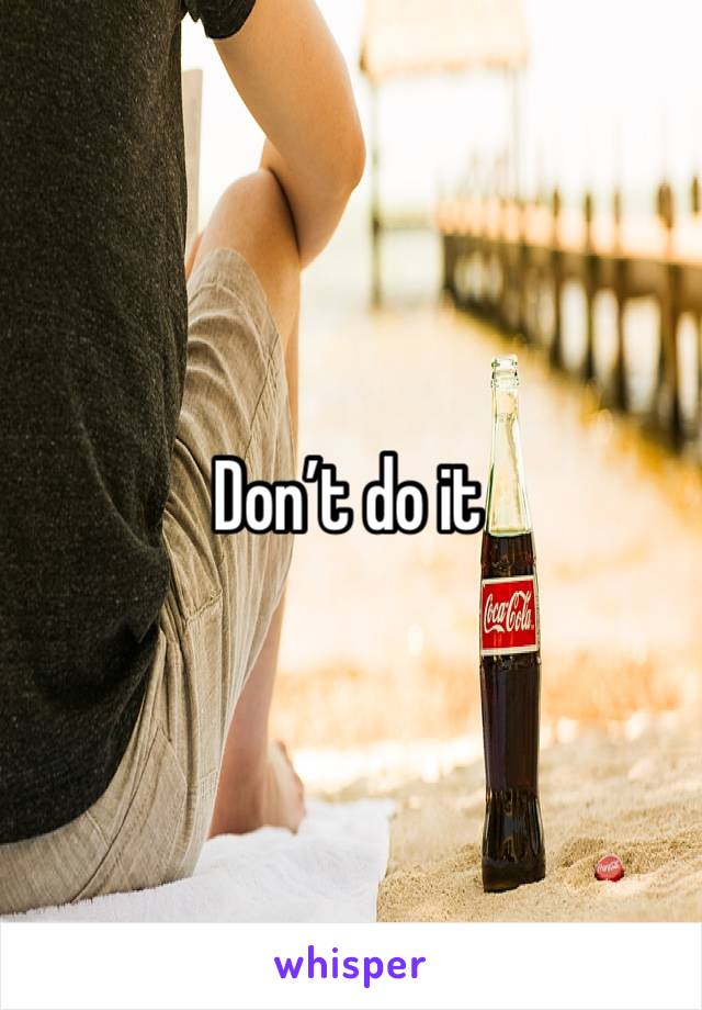 Don’t do it
