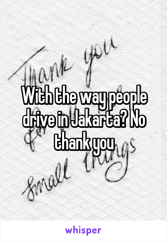 With the way people drive in Jakarta? No thank you