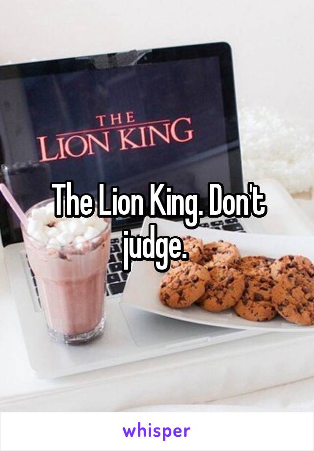 The Lion King. Don't judge. 