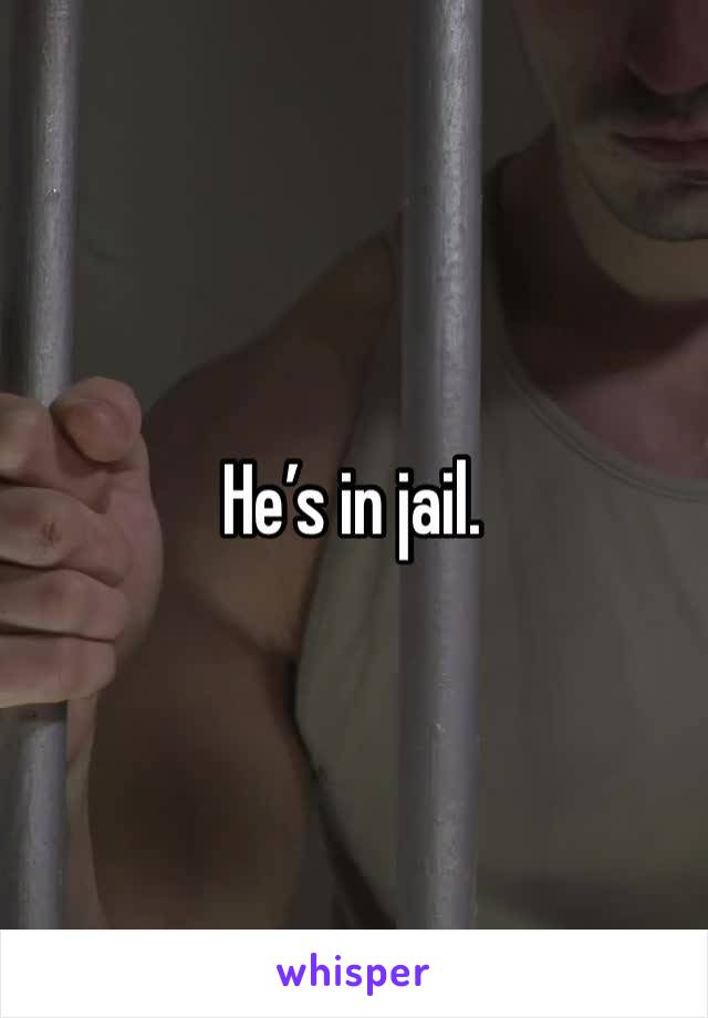 He’s in jail. 
