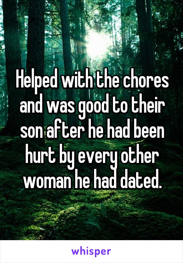 Helped with the chores and was good to their son after he had been hurt by every other woman he had dated.