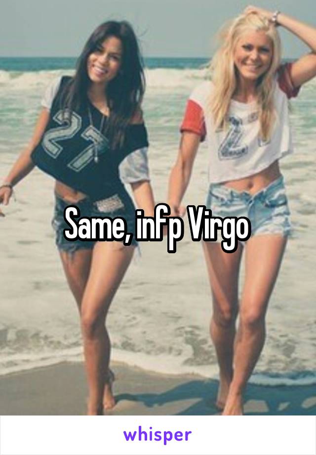 Same, infp Virgo 