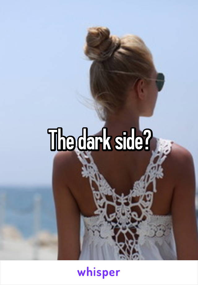 The dark side?