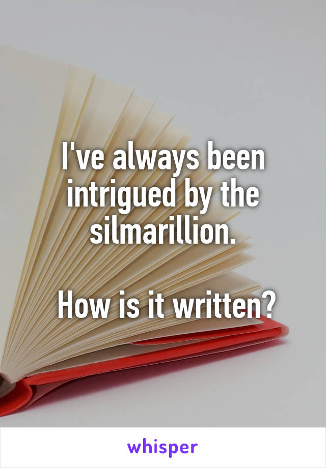 I've always been intrigued by the silmarillion.

 How is it written?