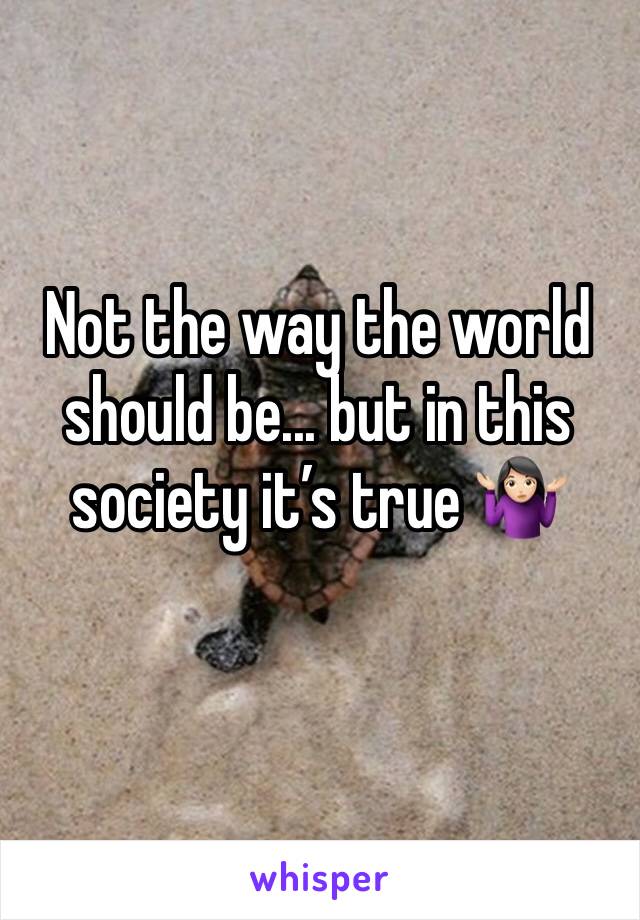 Not the way the world should be... but in this society it’s true 🤷🏻‍♀️