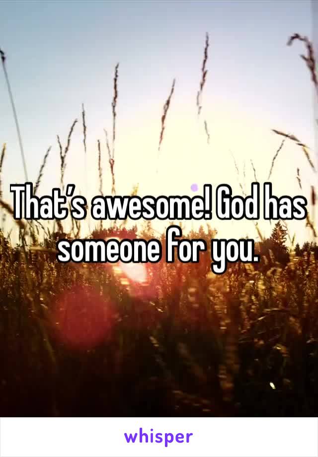 That’s awesome! God has someone for you. 