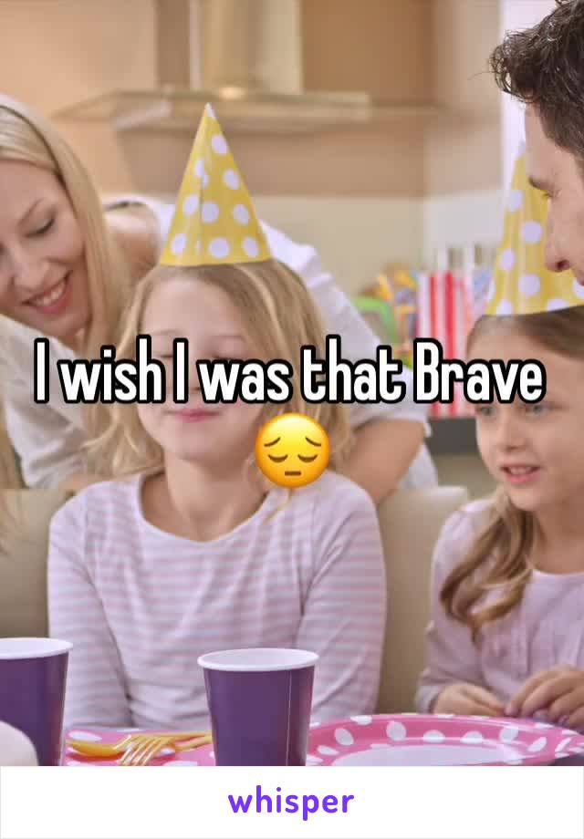 I wish I was that Brave 😔
