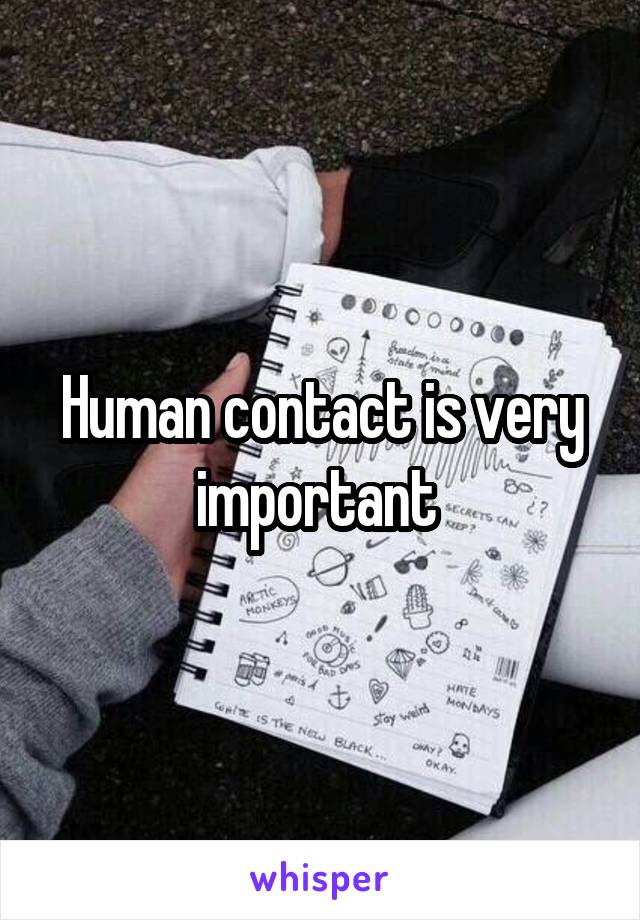 Human contact is very important 