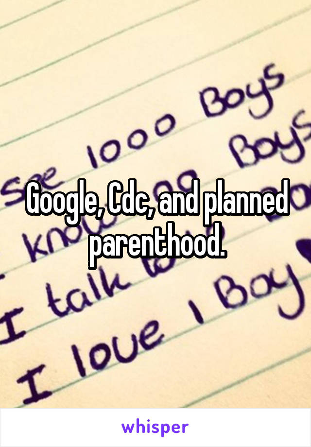 Google, Cdc, and planned parenthood.