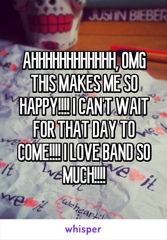 AHHHHHHHHHHHH, OMG THIS MAKES ME SO HAPPY!!!! I CAN'T WAIT FOR THAT DAY TO COME!!!! I LOVE BAND SO MUCH!!!!