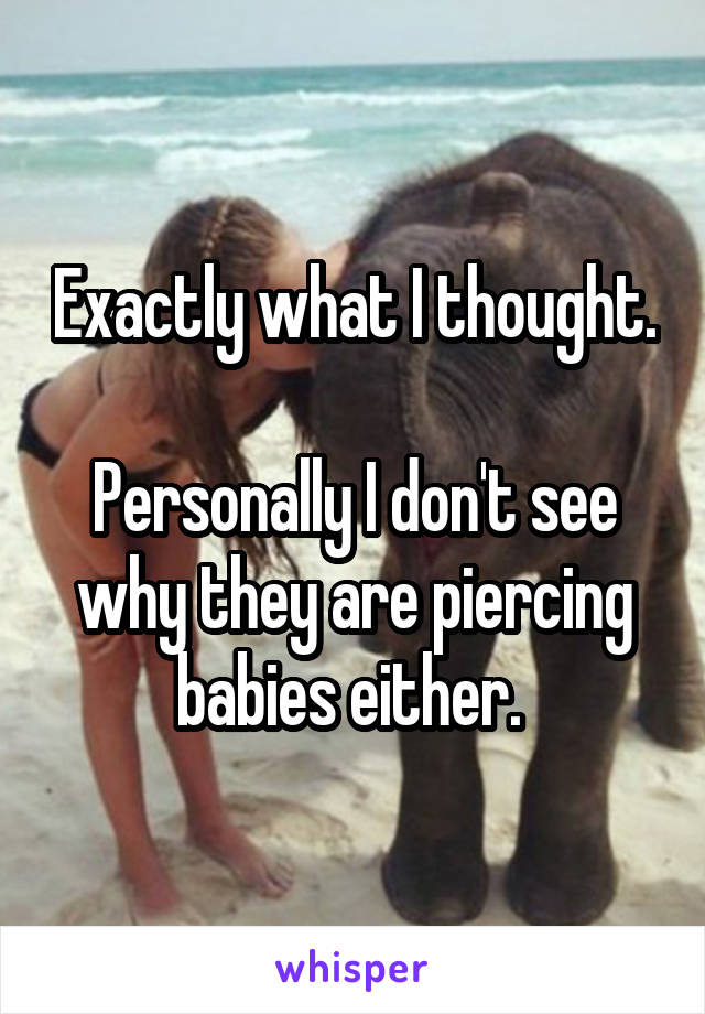 Exactly what I thought.

Personally I don't see why they are piercing babies either. 