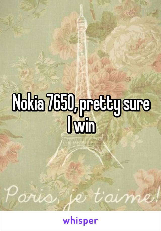 Nokia 7650, pretty sure I win