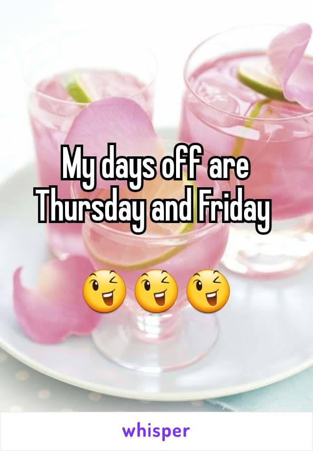 My days off are Thursday and Friday 

😉😉😉