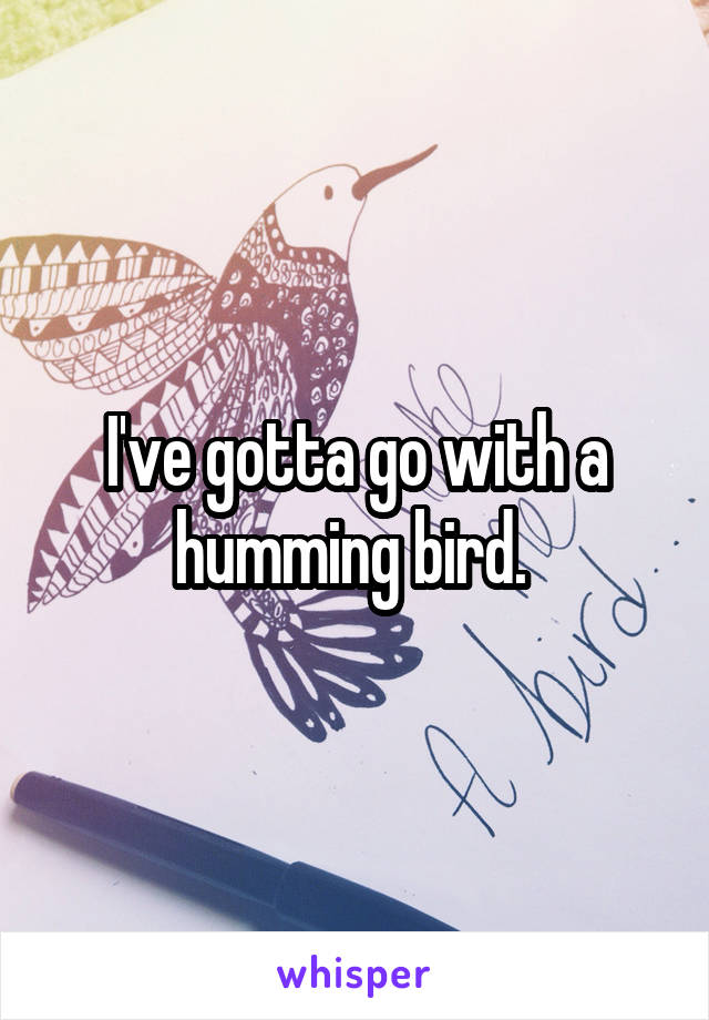 I've gotta go with a humming bird. 