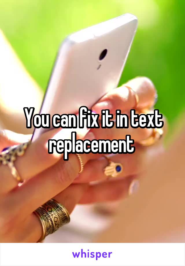 You can fix it in text replacement 