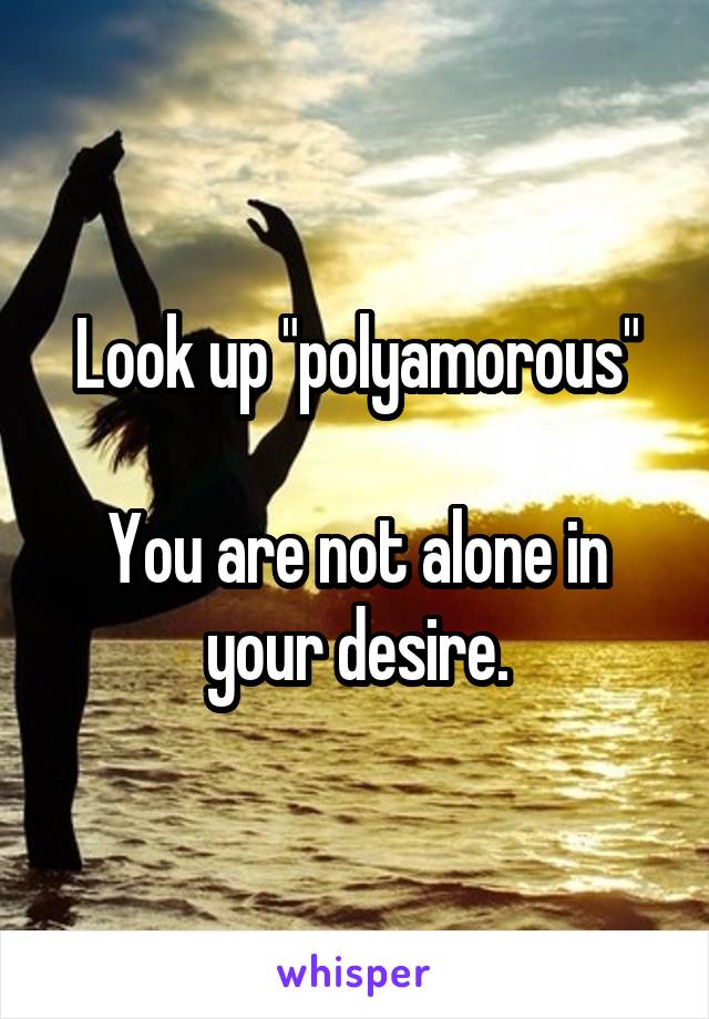 Look up "polyamorous"

You are not alone in your desire.