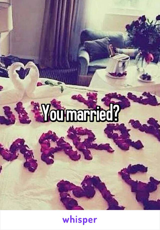 You married?