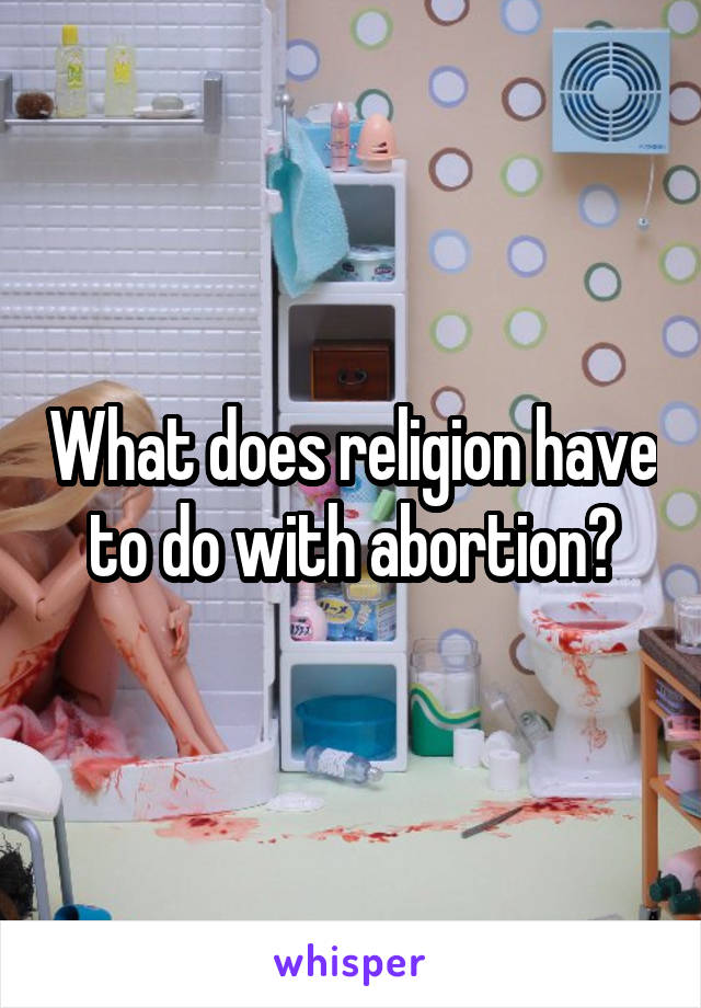 What does religion have to do with abortion?