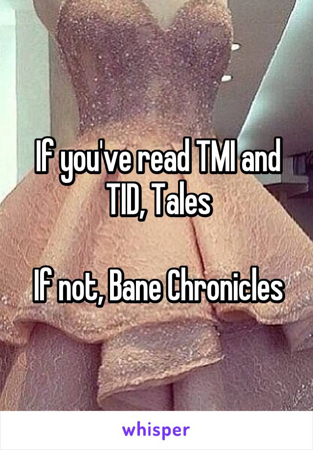If you've read TMI and TID, Tales

If not, Bane Chronicles