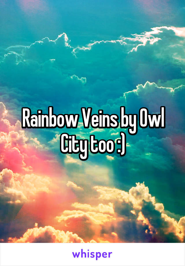Rainbow Veins by Owl City too :)