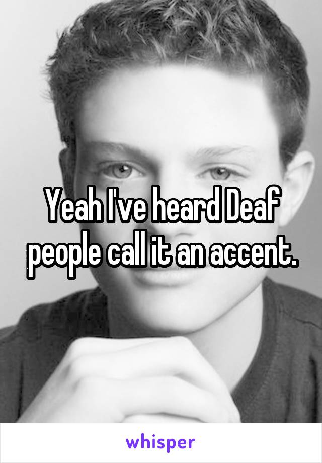 Yeah I've heard Deaf people call it an accent.