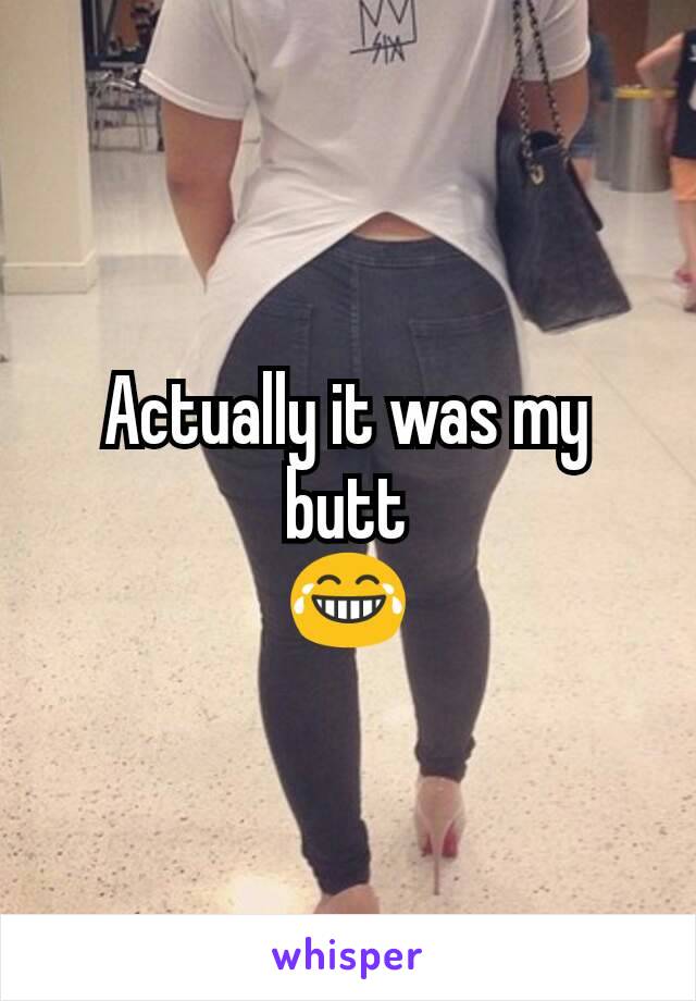 Actually it was my butt
😂