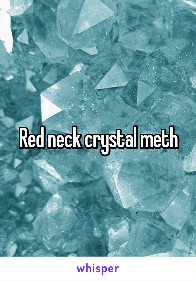 Red neck crystal meth