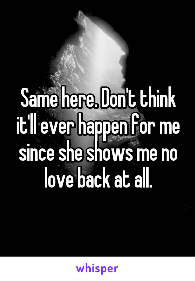 Same here. Don't think it'll ever happen for me since she shows me no love back at all.