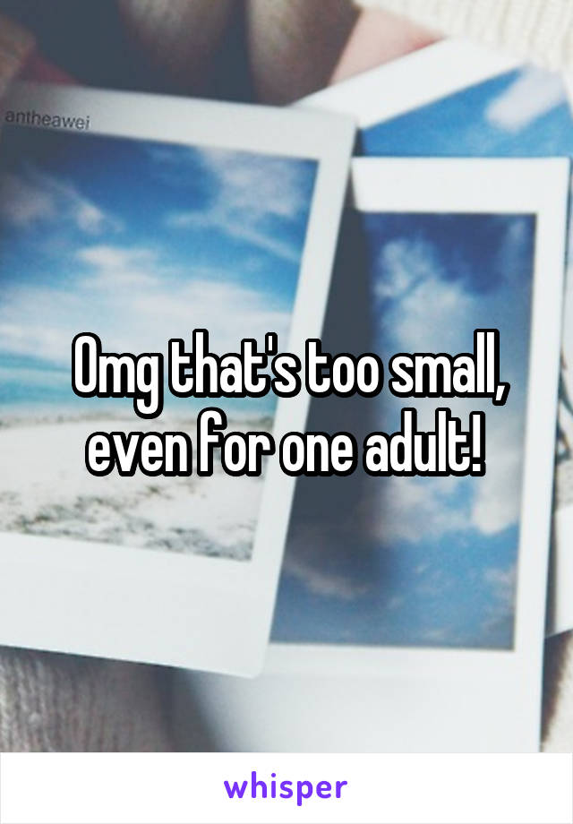 Omg that's too small, even for one adult! 