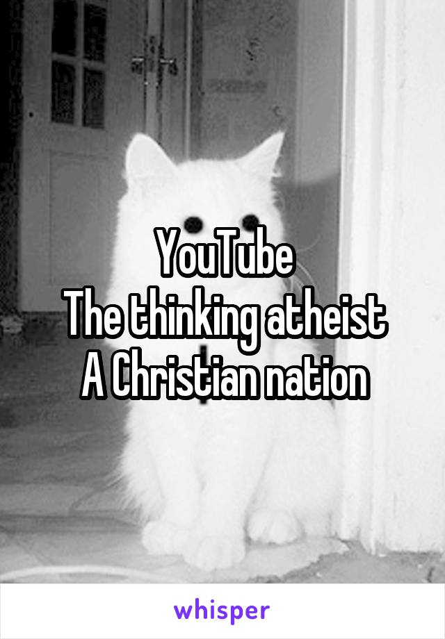 YouTube
The thinking atheist
A Christian nation