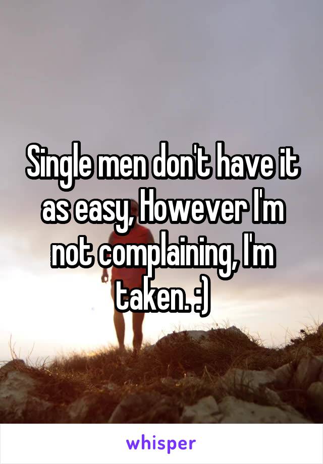 Single men don't have it as easy, However I'm not complaining, I'm taken. :)