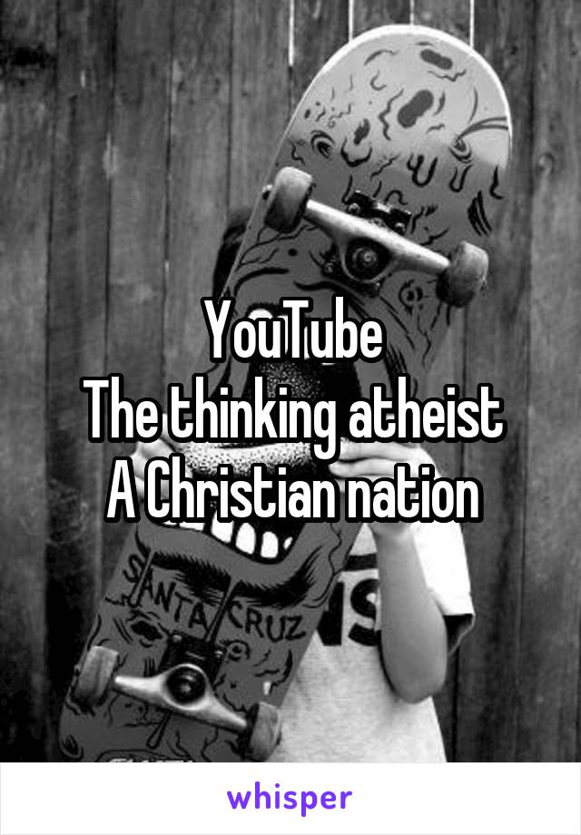 YouTube
The thinking atheist
A Christian nation