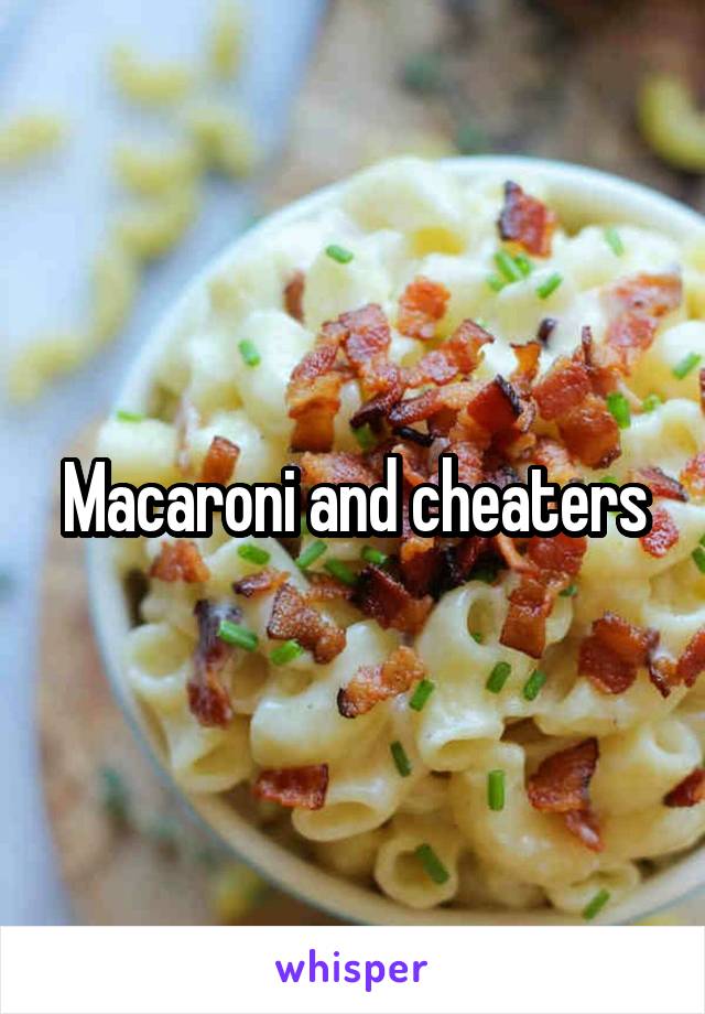 Macaroni and cheaters
