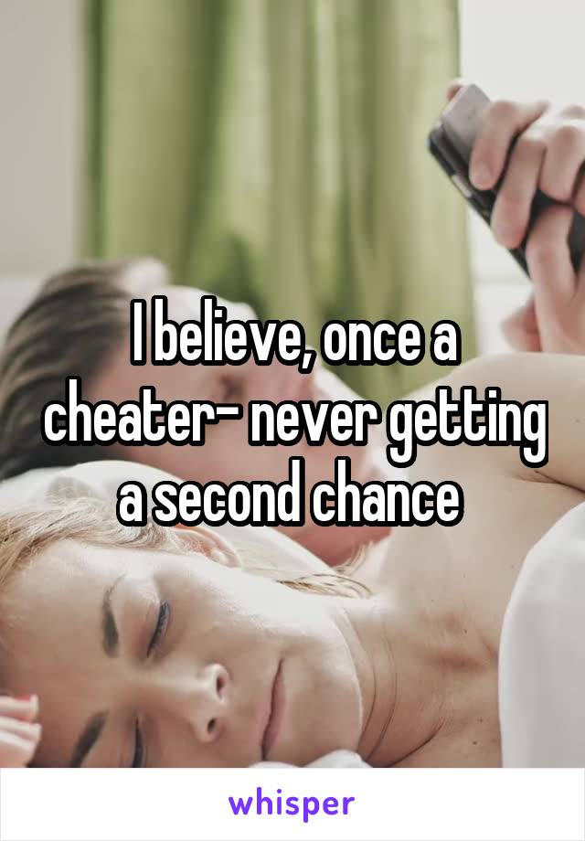 I believe, once a cheater- never getting a second chance 