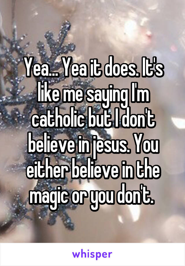 Yea... Yea it does. It's like me saying I'm catholic but I don't believe in jesus. You either believe in the magic or you don't. 