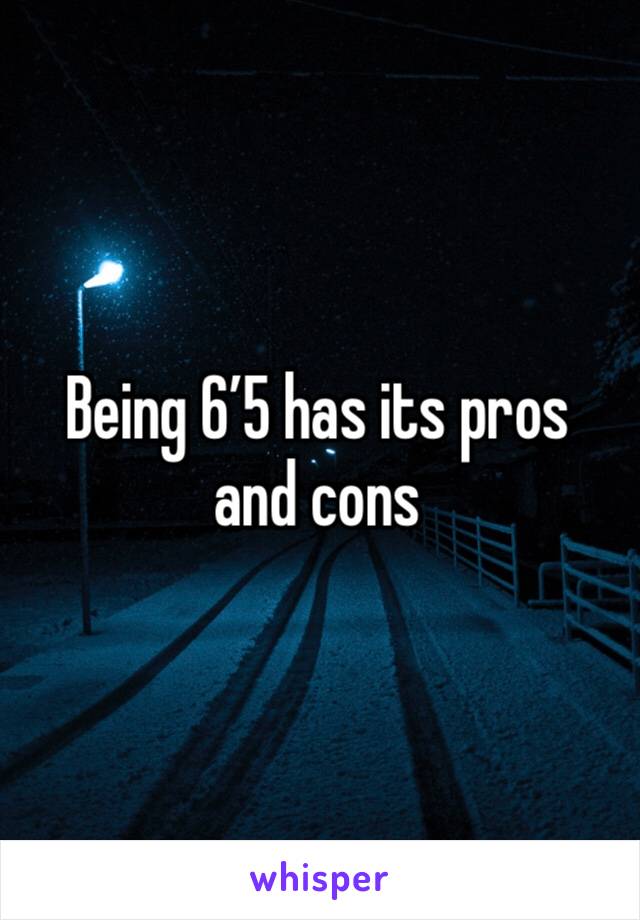 Being 6’5 has its pros and cons