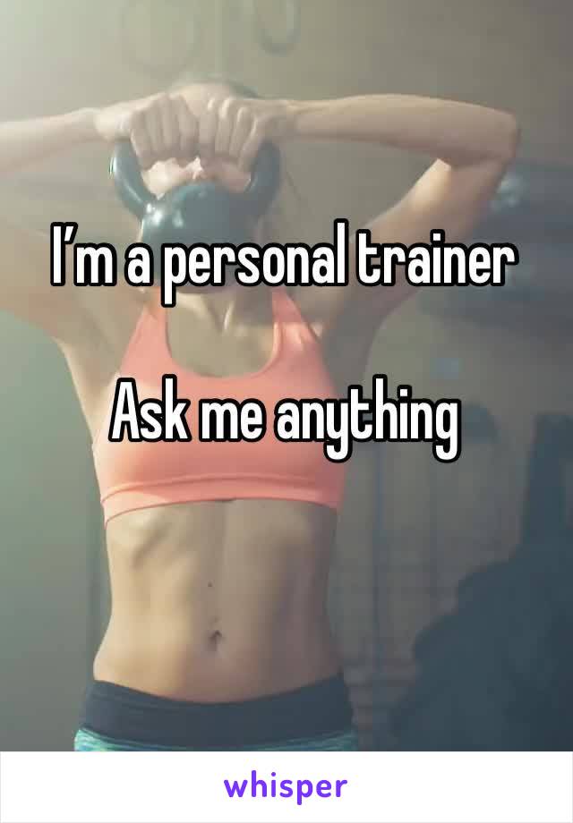 I’m a personal trainer 

Ask me anything