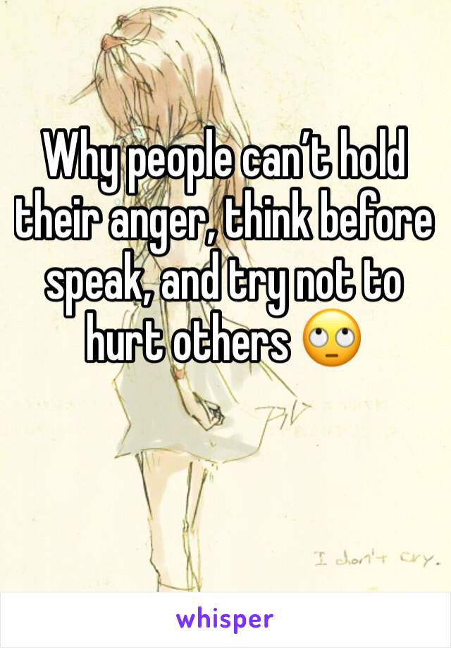 Why people can’t hold their anger, think before speak, and try not to hurt others 🙄