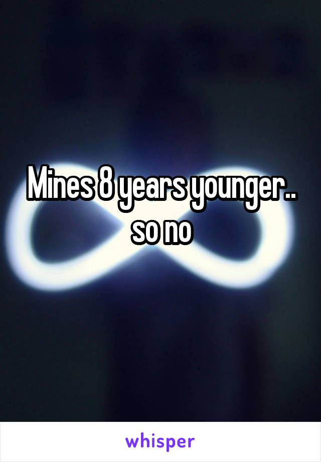 Mines 8 years younger.. so no
