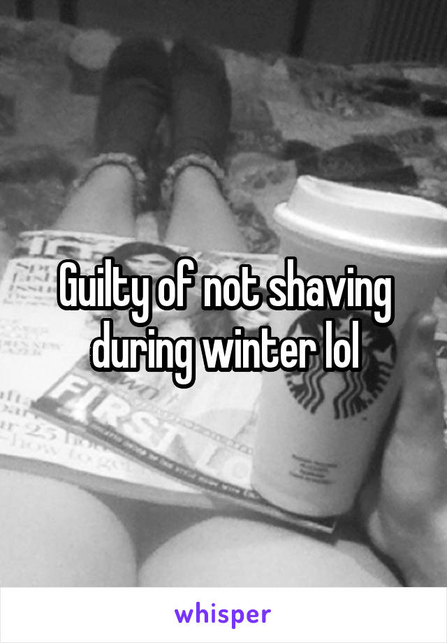 Guilty of not shaving during winter lol