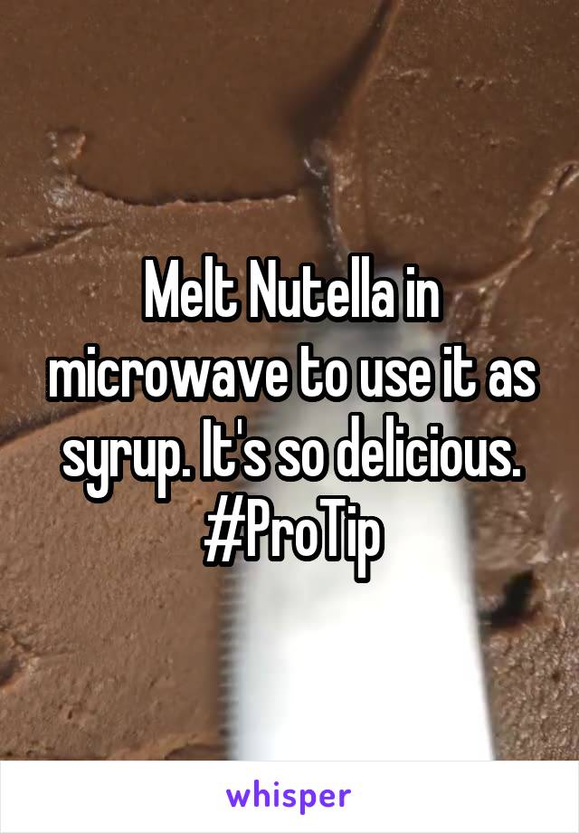 Melt Nutella in microwave to use it as syrup. It's so delicious. #ProTip