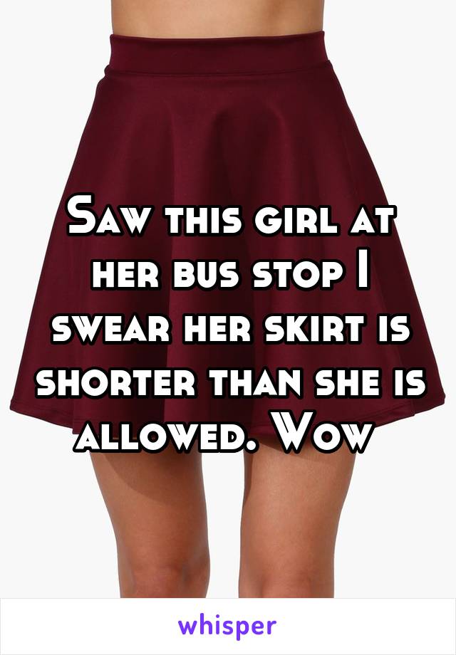 Saw this girl at her bus stop I swear her skirt is shorter than she is allowed. Wow 