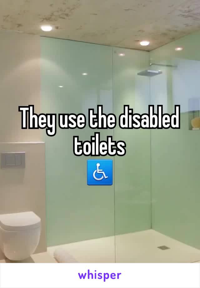 They use the disabled toilets
♿