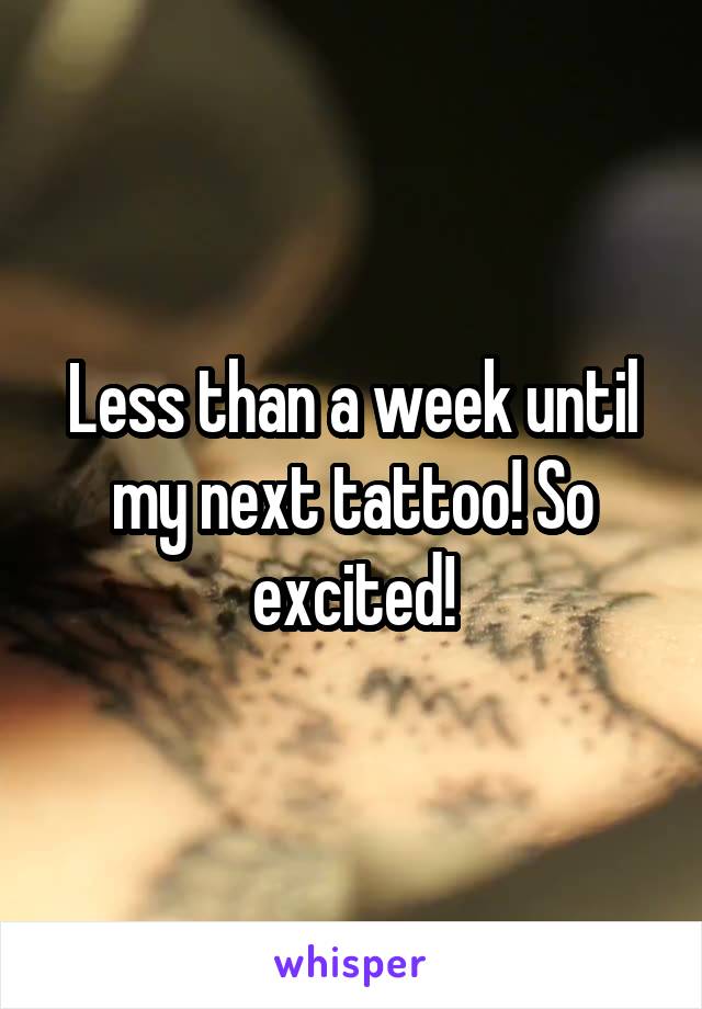 Less than a week until my next tattoo! So excited!